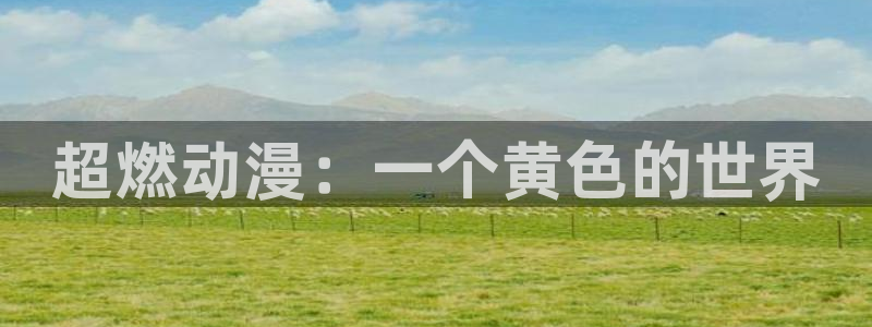 91动漫直接看：超燃动漫：一个黄色的世界
